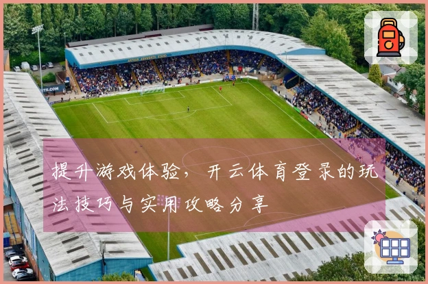 提升游戏体验，开云体育登录的玩法技巧与实用攻略分享