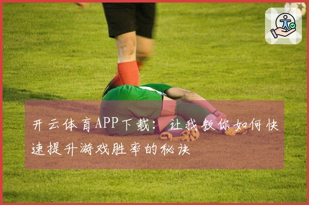 开云体育APP下载：让我教你如何快速提升游戏胜率的秘诀